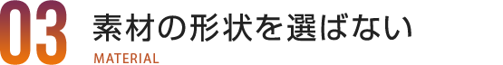 素材の形状を選ばない